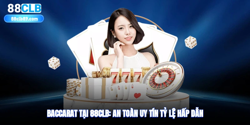 Baccarat tại 88clb: an toàn, uy tín, tỷ lệ hấp dẫn