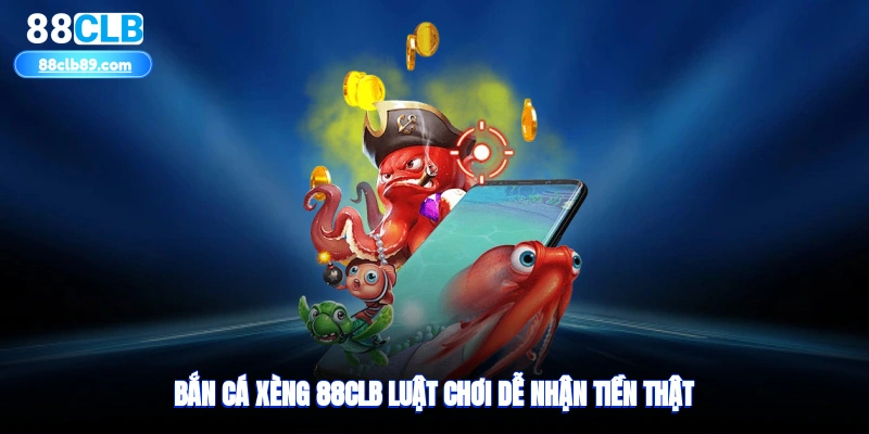 Bắn cá xèng 88clb, luật chơi dễ, nhận tiền thật