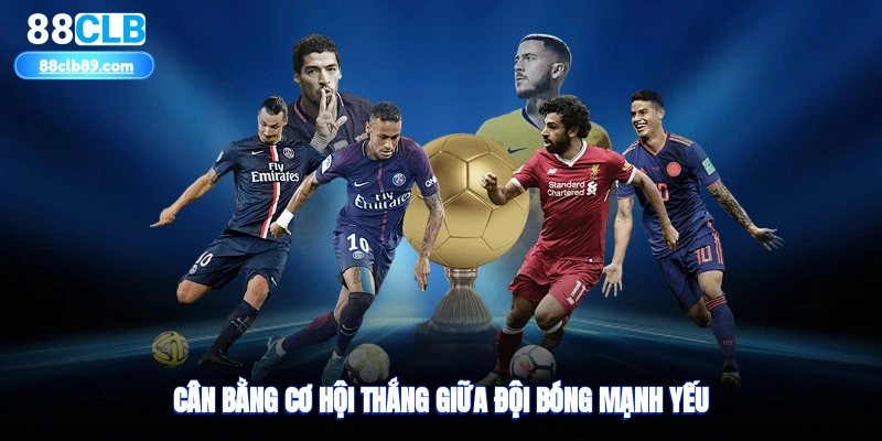 Cân bằng cơ hội thắng giữa đội bóng mạnh yếu
