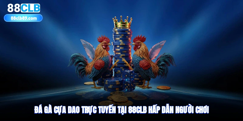 Đá gà cựa dao trực tuyến tại 88clb hấp dẫn người chơi
