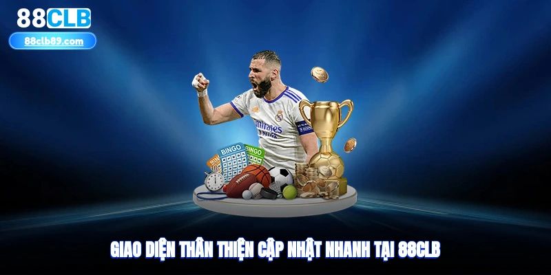 Giao diện thân thiện, cập nhật nhanh tại 88clb