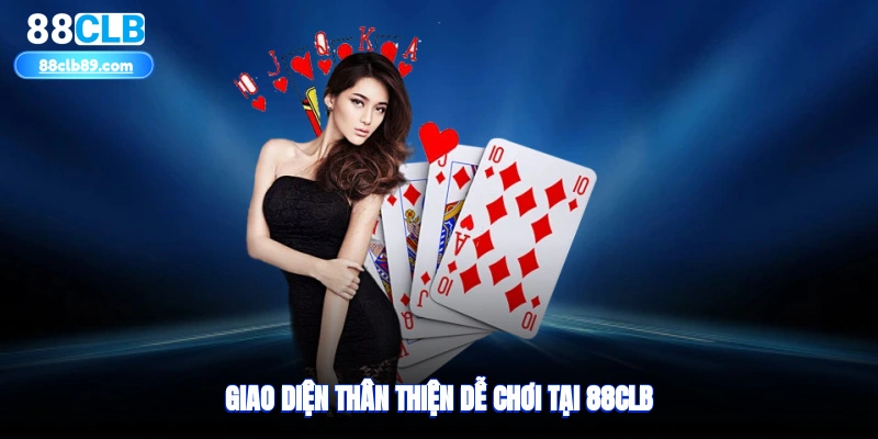 Giao diện thân thiện, dễ chơi tại 88clb