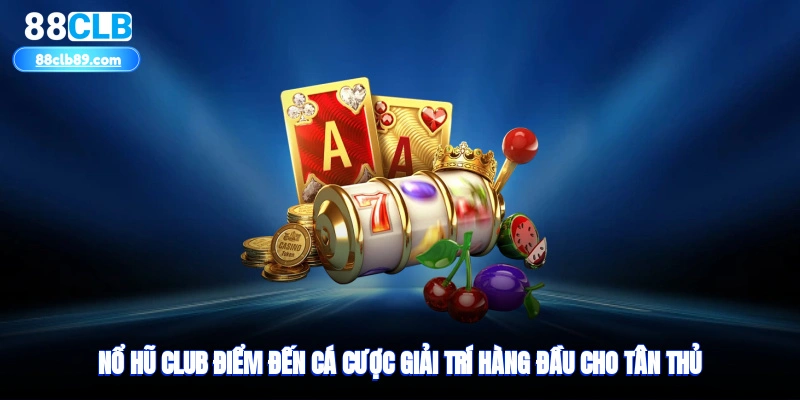 Nổ Hũ Club - Điểm Đến Cá Cược Giải Trí Hàng Đầu Cho Tân Thủ