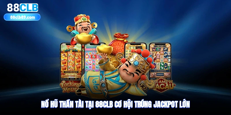 Nổ hũ thần tài tại 88clb cơ hội trúng jackpot lớn
