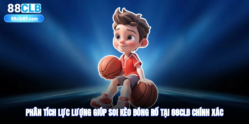 Phân tích lực lượng giúp soi kèo bóng rổ tại 88clb chính xác