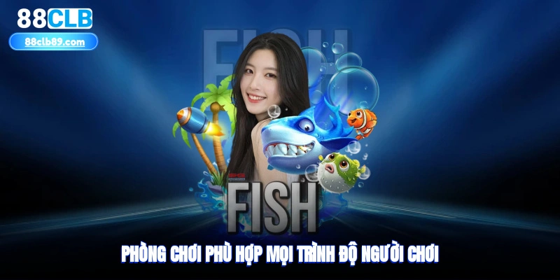 Phòng chơi phù hợp mọi trình độ người chơi