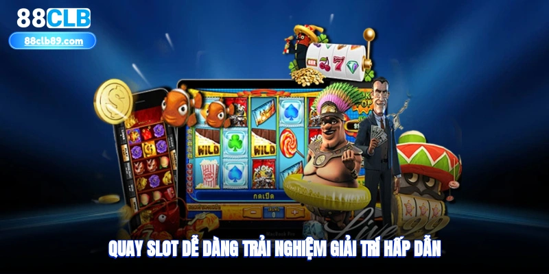 Quay slot dễ dàng, trải nghiệm giải trí hấp dẫn