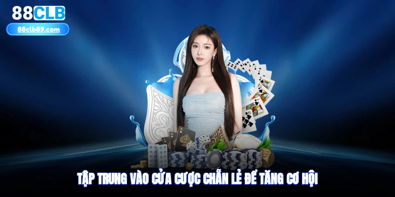 Tập trung vào cửa cược chẵn, lẻ để tăng cơ hội