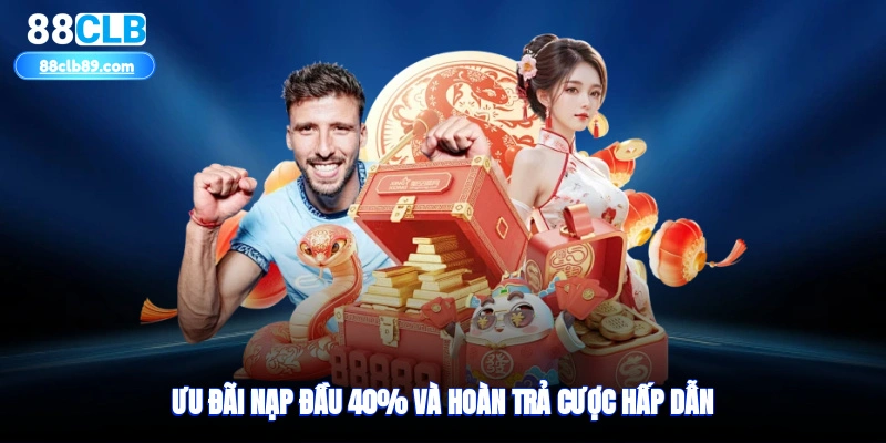 Ưu đãi nạp đầu 40% và hoàn trả cược hấp dẫn