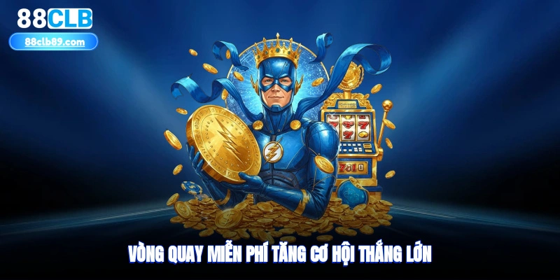 Vòng quay miễn phí tăng cơ hội thắng lớn