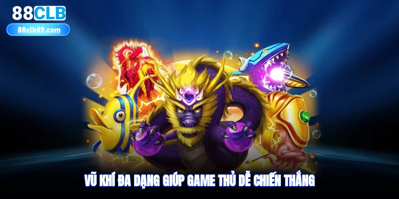 Vũ khí đa dạng giúp game thủ dễ chiến thắng